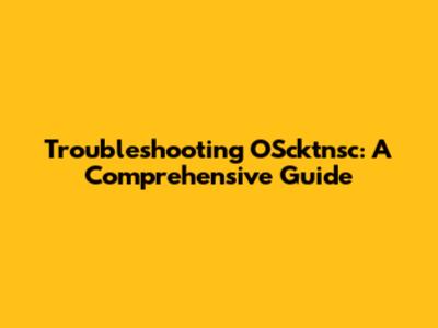Troubleshooting OScktnsc: A Comprehensive Guide