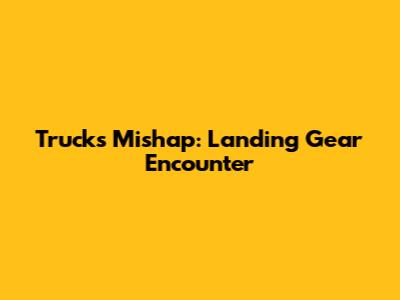 Truck's Mishap: Landing Gear Encounter
