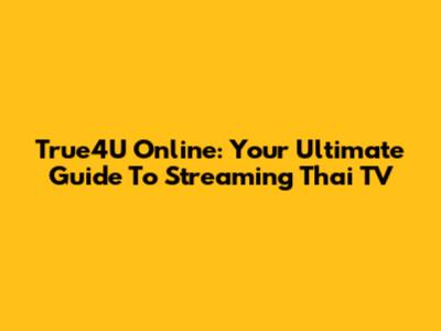 True4U Online: Your Ultimate Guide To Streaming Thai TV