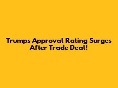 Trump's Approval Rating Surges After Trade Deal!