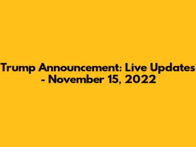Trump Announcement: Live Updates - November 15, 2022