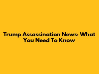 Trump Assassination News: What You Need To Know