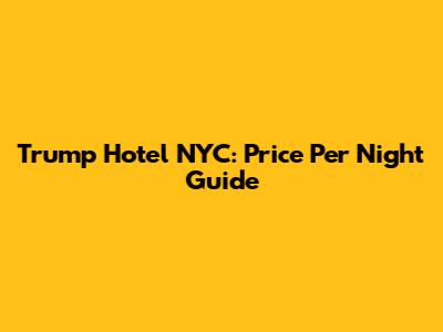 Trump Hotel NYC: Price Per Night Guide