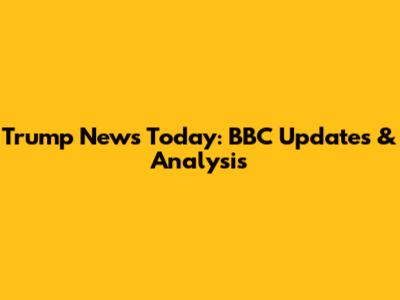 Trump News Today: BBC Updates & Analysis