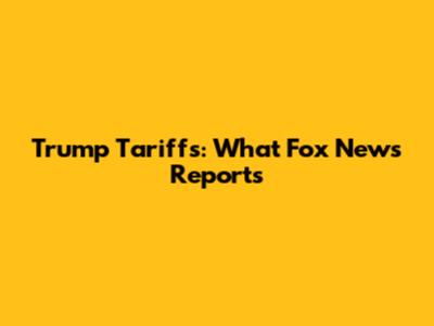 Trump Tariffs: What Fox News Reports