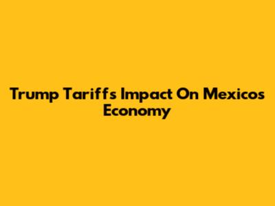 Trump Tariffs Impact On Mexico's Economy
