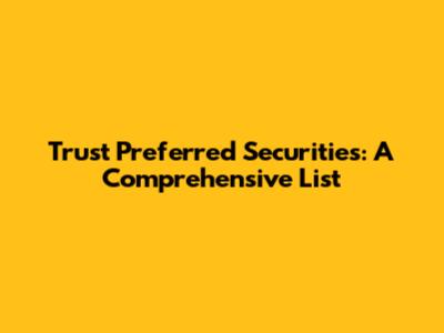 Trust Preferred Securities: A Comprehensive List