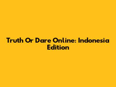 Truth Or Dare Online: Indonesia Edition