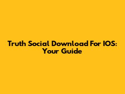 Truth Social Download For IOS: Your Guide