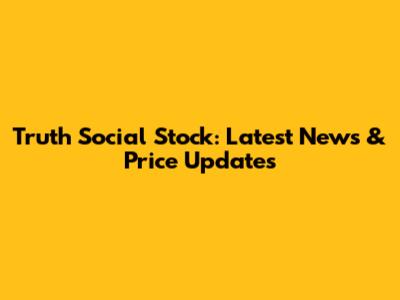 Truth Social Stock: Latest News & Price Updates