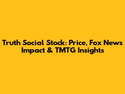 Truth Social Stock: Price, Fox News Impact & TMTG Insights