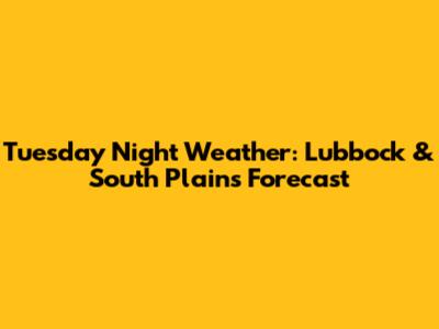 Tuesday Night Weather: Lubbock & South Plains Forecast