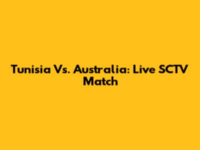 Tunisia Vs. Australia: Live SCTV Match