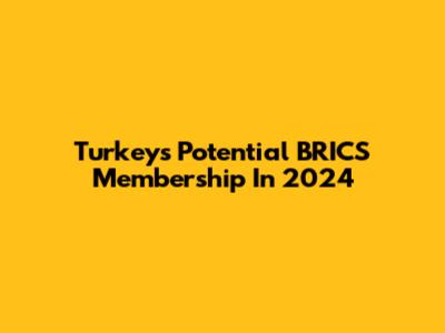 Turkey's Potential BRICS Membership In 2024