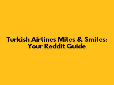 Turkish Airlines Miles & Smiles: Your Reddit Guide