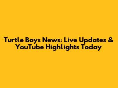 Turtle Boys News: Live Updates & YouTube Highlights Today