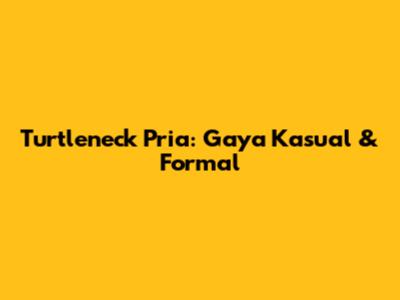 Turtleneck Pria: Gaya Kasual & Formal