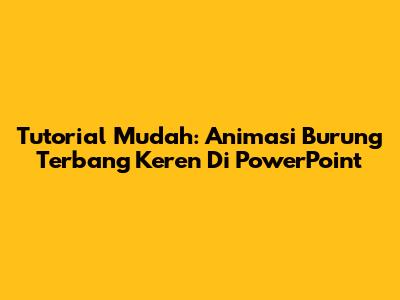 Tutorial Mudah: Animasi Burung Terbang Keren Di PowerPoint