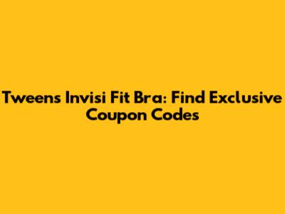 Tweens Invisi Fit Bra: Find Exclusive Coupon Codes