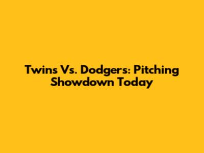 Twins Vs. Dodgers: Pitching Showdown Today