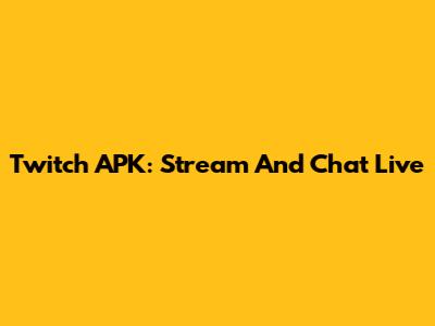 Twitch APK: Stream And Chat Live