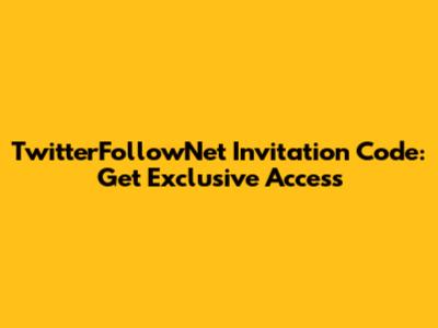TwitterFollowNet Invitation Code: Get Exclusive Access