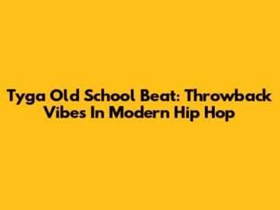 Tyga Old School Beat: Throwback Vibes In Modern Hip Hop