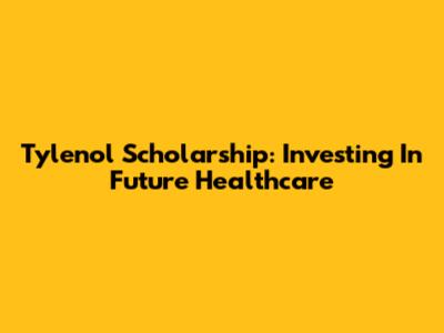 Tylenol Scholarship: Investing In Future Healthcare