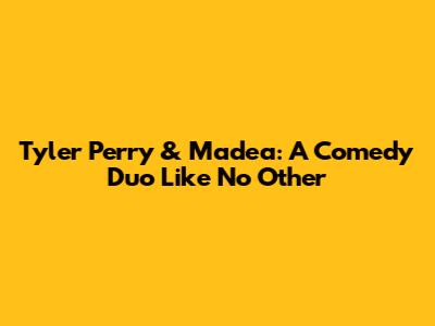 Tyler Perry & Madea: A Comedy Duo Like No Other