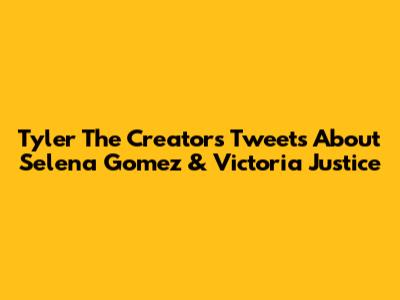 Tyler The Creator's Tweets About Selena Gomez & Victoria Justice