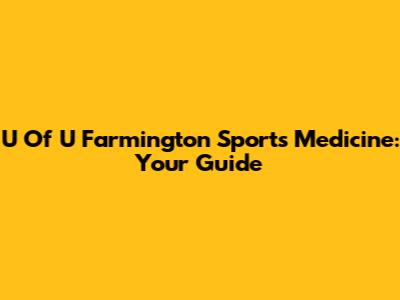 U Of U Farmington Sports Medicine: Your Guide