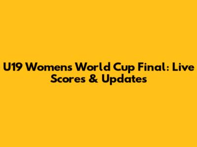 U19 Women's World Cup Final: Live Scores & Updates