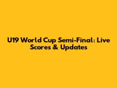 U19 World Cup Semi-Final: Live Scores & Updates