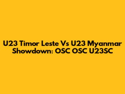 U23 Timor Leste Vs U23 Myanmar Showdown: OSC OSC U23SC