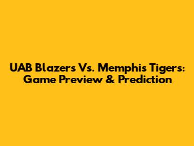 UAB Blazers Vs. Memphis Tigers: Game Preview & Prediction