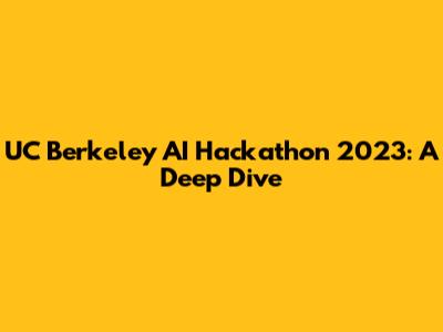 UC Berkeley AI Hackathon 2023: A Deep Dive