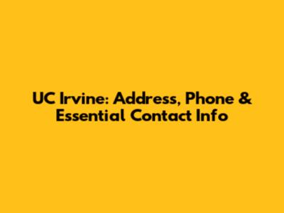 UC Irvine: Address, Phone & Essential Contact Info