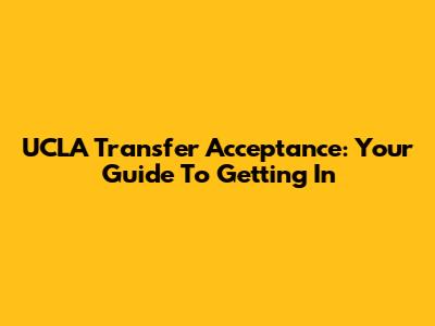UCLA Transfer Acceptance: Your Guide To Getting In