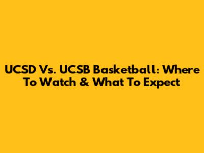 UCSD Vs. UCSB Basketball: Where To Watch & What To Expect