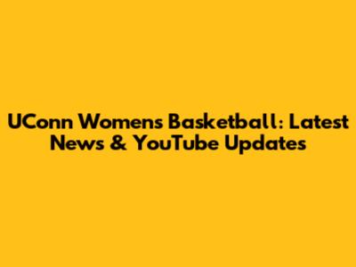 UConn Women's Basketball: Latest News & YouTube Updates