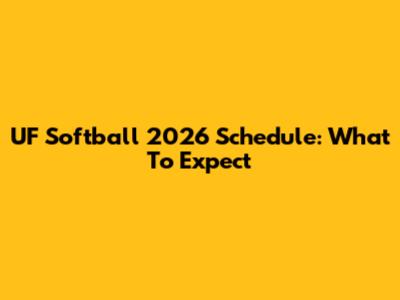 UF Softball 2026 Schedule: What To Expect