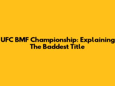 UFC BMF Championship: Explaining The Baddest Title