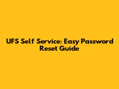 UFS Self Service: Easy Password Reset Guide