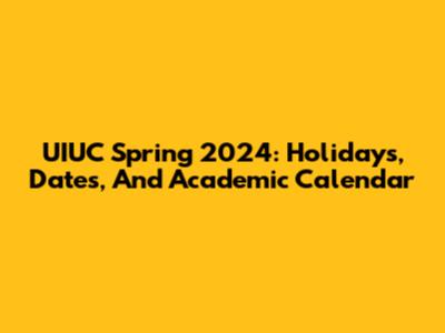 UIUC Spring 2024: Holidays, Dates, And Academic Calendar