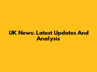 UK News: Latest Updates And Analysis