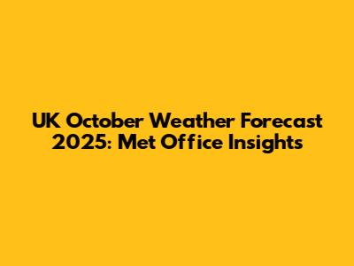 UK October Weather Forecast 2025: Met Office Insights