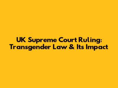 UK Supreme Court Ruling: Transgender Law & Its Impact