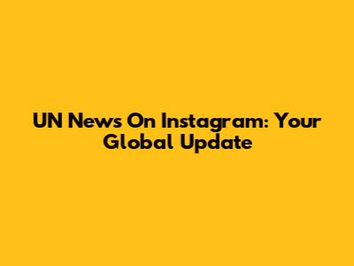 UN News On Instagram: Your Global Update