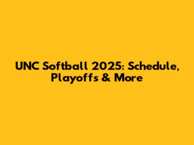 UNC Softball 2025: Schedule, Playoffs & More