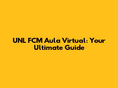 UNL FCM Aula Virtual: Your Ultimate Guide